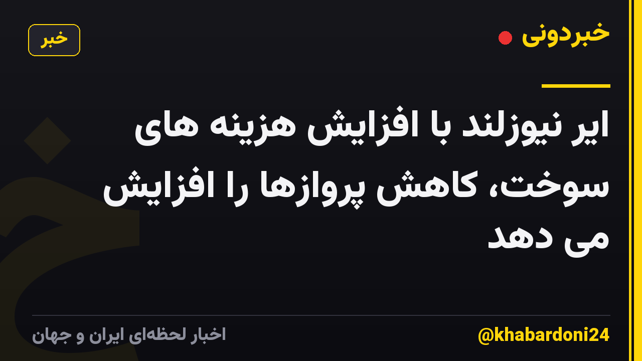 ایر نیوزلند با افزایش هزینه های سوخت، کاهش پروازها را افزایش می دهد