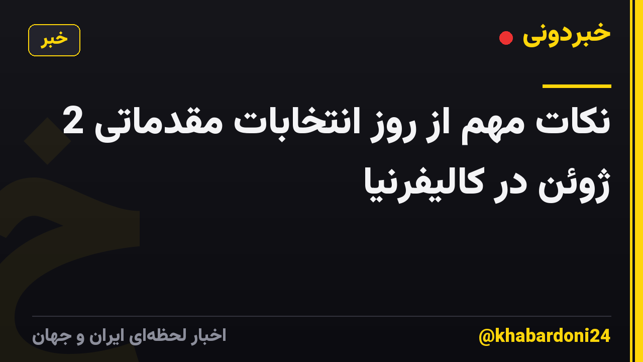 نکات مهم از روز انتخابات مقدماتی 2 ژوئن در کالیفرنیا