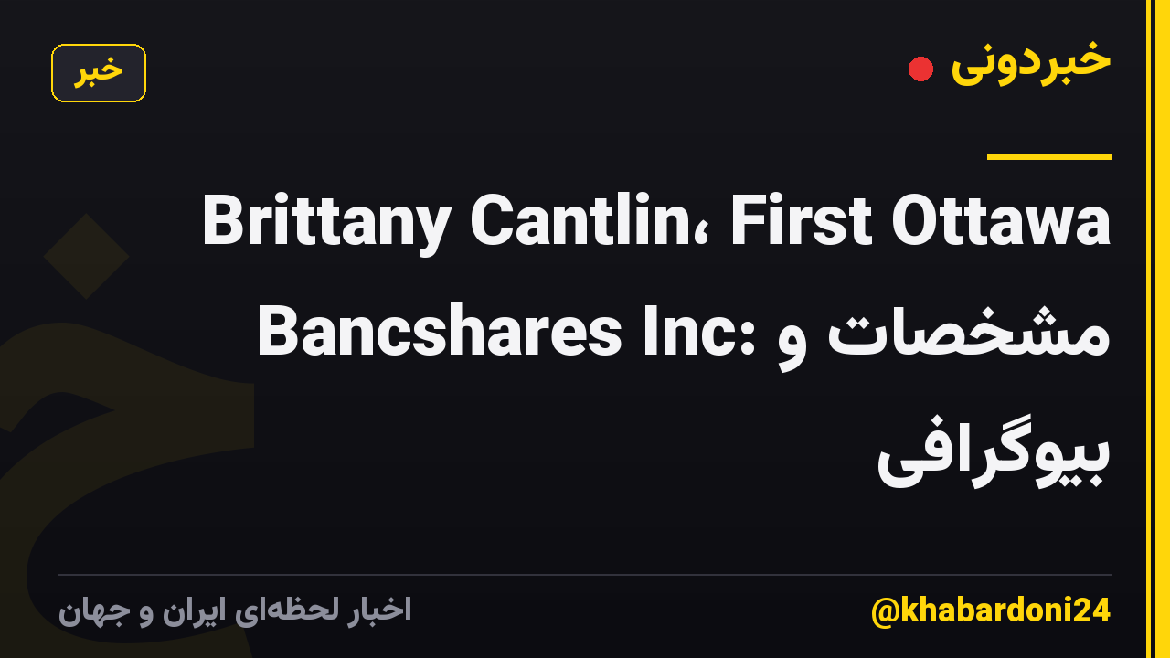 Brittany Cantlin، First Ottawa Bancshares Inc: مشخصات و بیوگرافی
