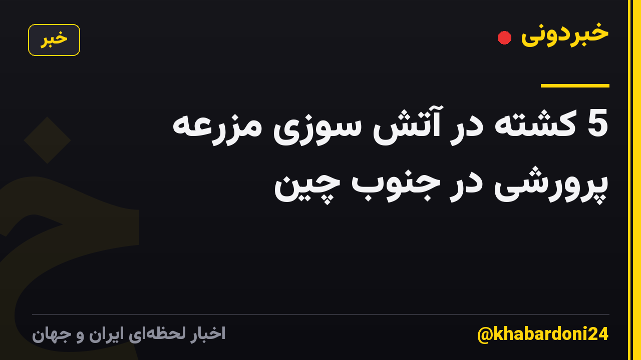 5 کشته در آتش سوزی مزرعه پرورشی در جنوب چین