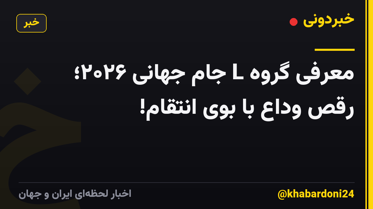 معرفی گروه L جام جهانی ۲۰۲۶؛ رقص وداع با بوی انتقام!