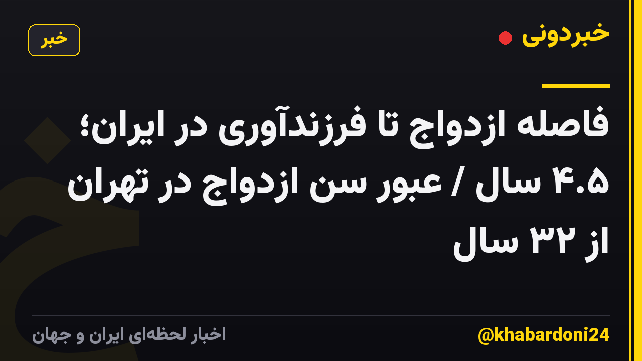 فاصله ازدواج تا فرزندآوری در ایران؛ ۴.۵ سال / عبور سن ازدواج در تهران از ۳۲ سال