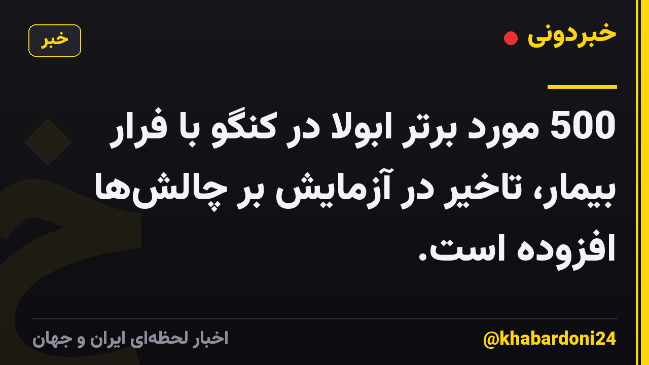 500 مورد برتر ابولا در کنگو با فرار بیمار، تاخیر در آزمایش بر چالشها افزوده است.
