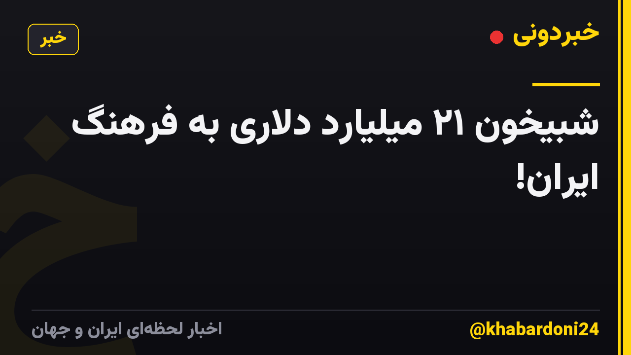 شبیخون ۲۱ میلیارد دلاری به فرهنگ ایران!