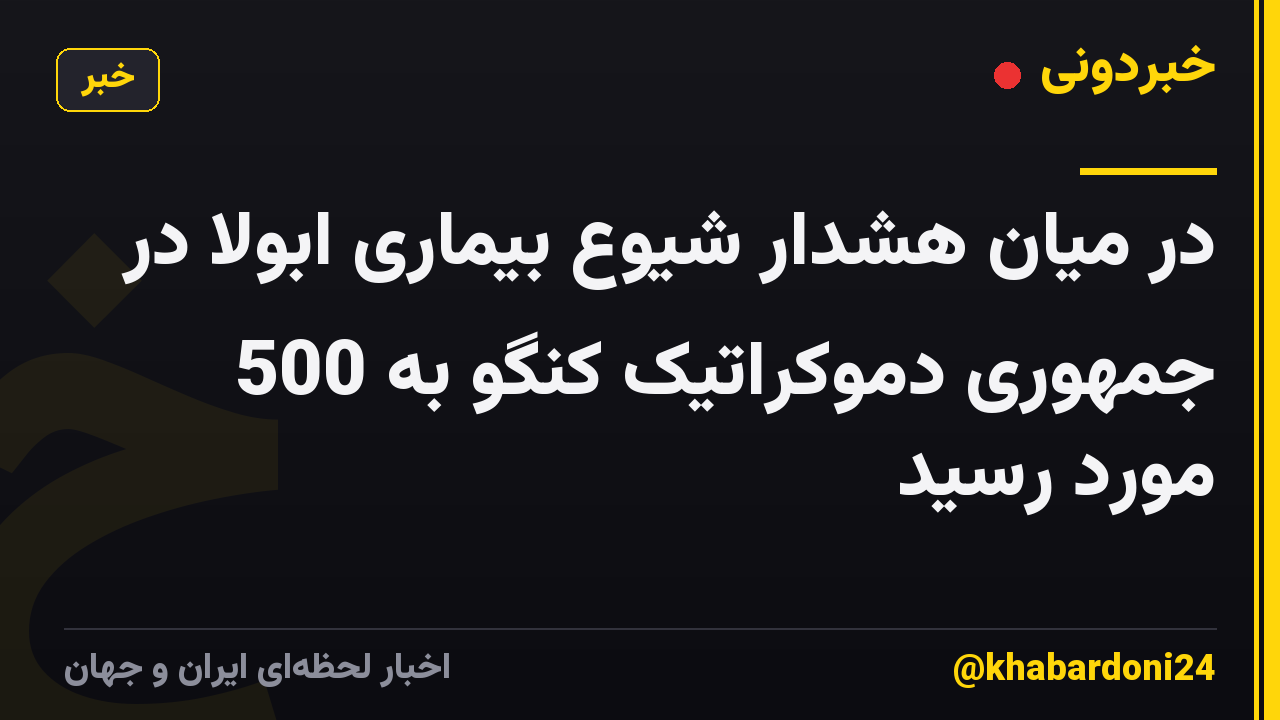 در میان هشدار شیوع بیماری ابولا در جمهوری دموکراتیک کنگو به 500 مورد رسید