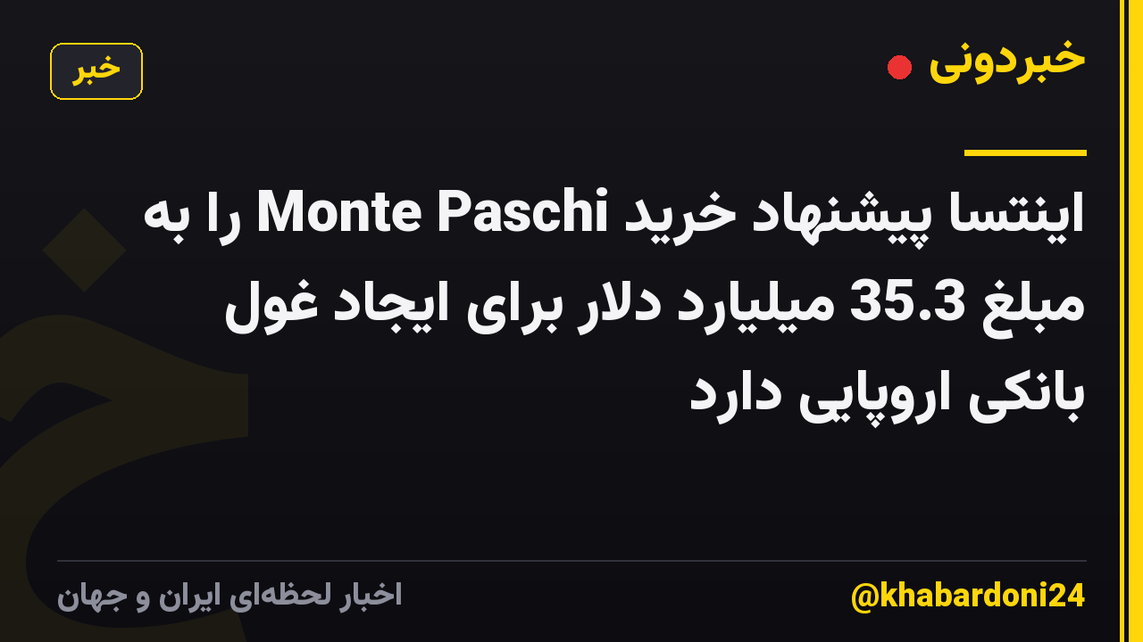 اینتسا پیشنهاد خرید Monte Paschi را به مبلغ 35.3 میلیارد دلار برای ایجاد غول بانکی اروپایی دارد