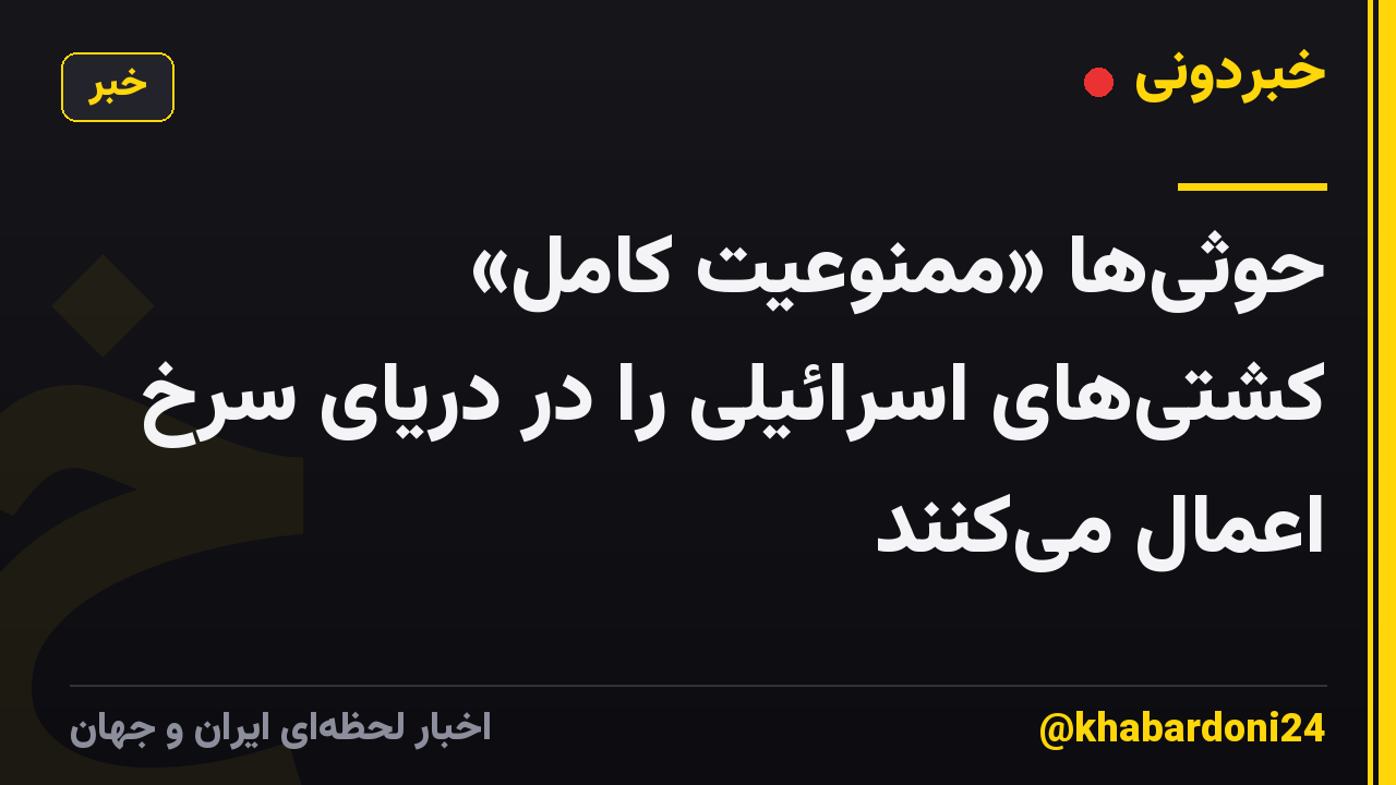 حوثی‌ها «ممنوعیت کامل» کشتی‌های اسرائیلی را در دریای سرخ اعمال می‌کنند