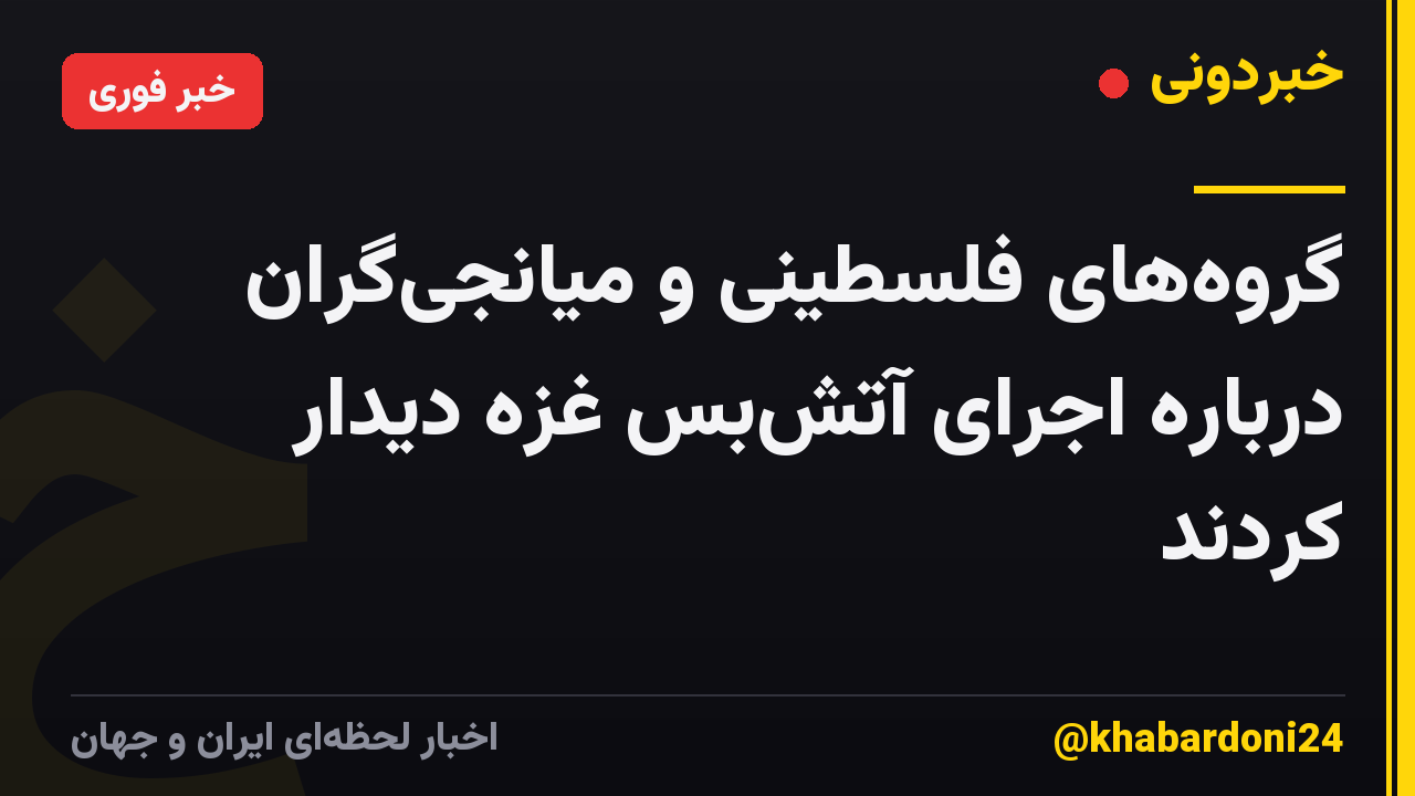 گروه‌های فلسطینی و میانجی‌گران درباره اجرای آتش‌بس غزه دیدار کردند