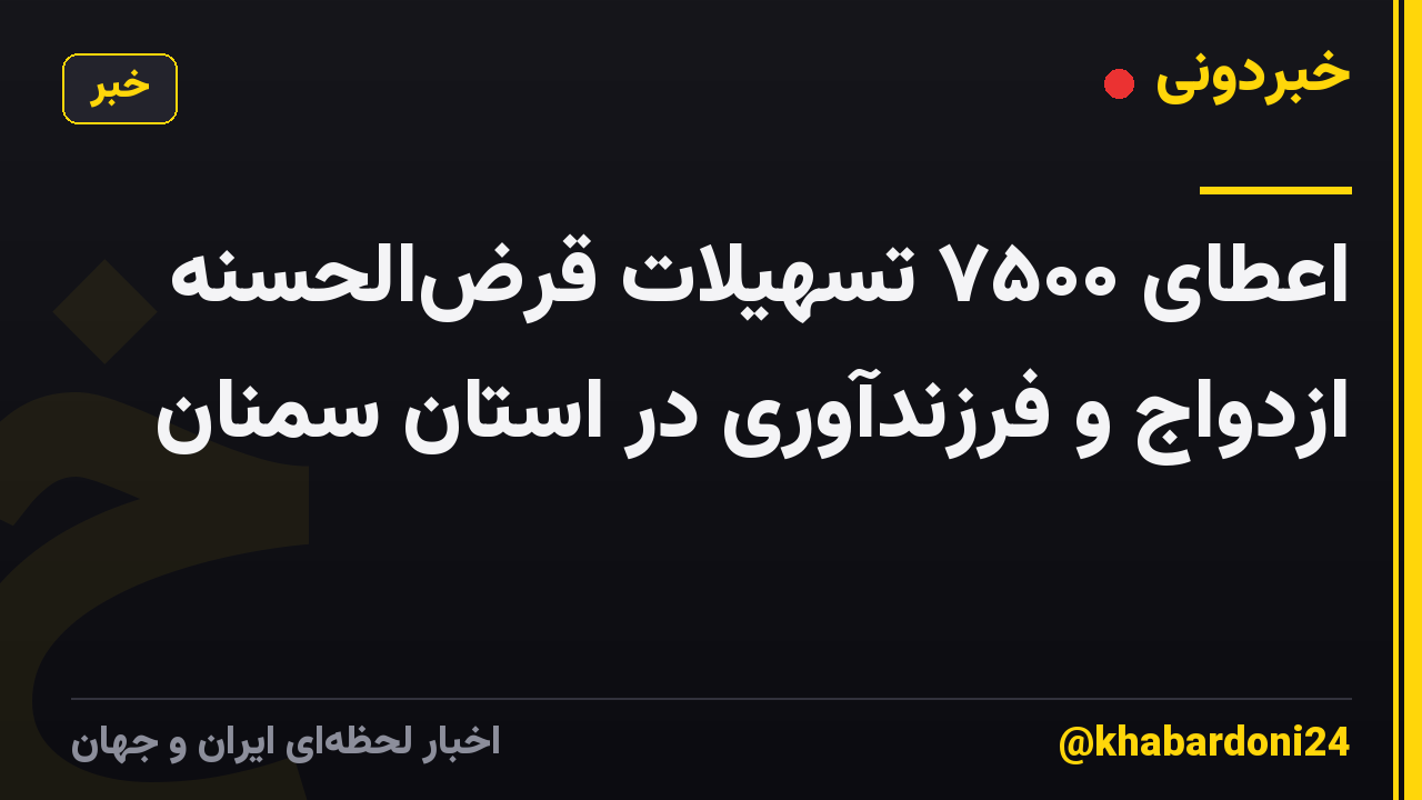 اعطای ۷۵۰۰ تسهیلات قرض‌الحسنه ازدواج و فرزندآوری در استان سمنان