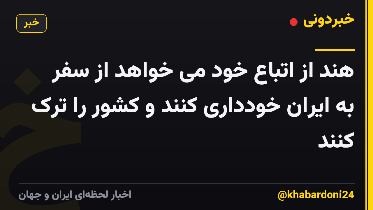 هند از اتباع خود می خواهد از سفر به ایران خودداری کنند و کشور را ترک کنند