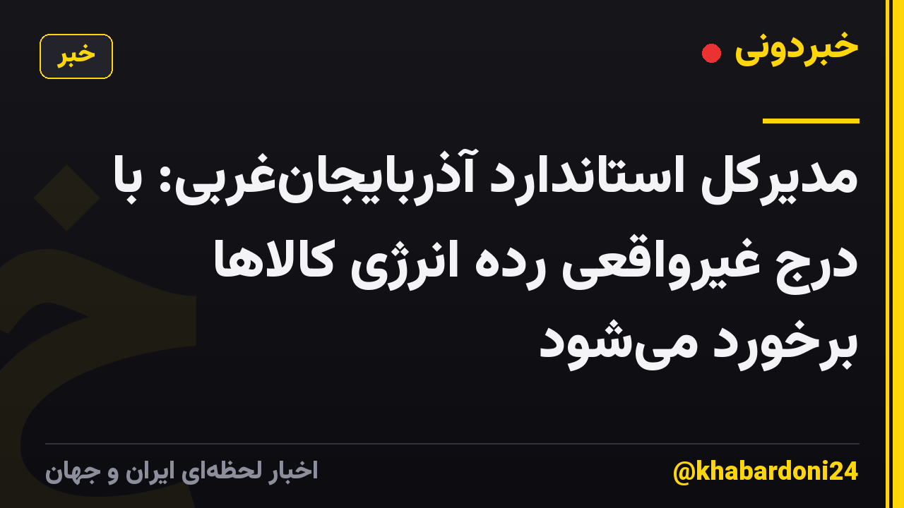 مدیرکل استاندارد آذربایجانغربی: با درج غیرواقعی رده انرژی کالاها برخورد میشود