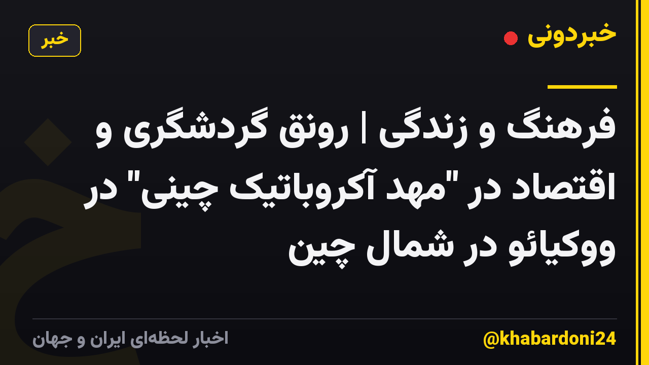 فرهنگ و زندگی | رونق گردشگری و اقتصاد در "مهد آکروباتیک چینی" در ووکیائو در شمال چین