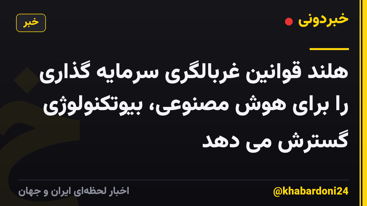 هلند قوانین غربالگری سرمایه گذاری را برای هوش مصنوعی، بیوتکنولوژی گسترش می دهد