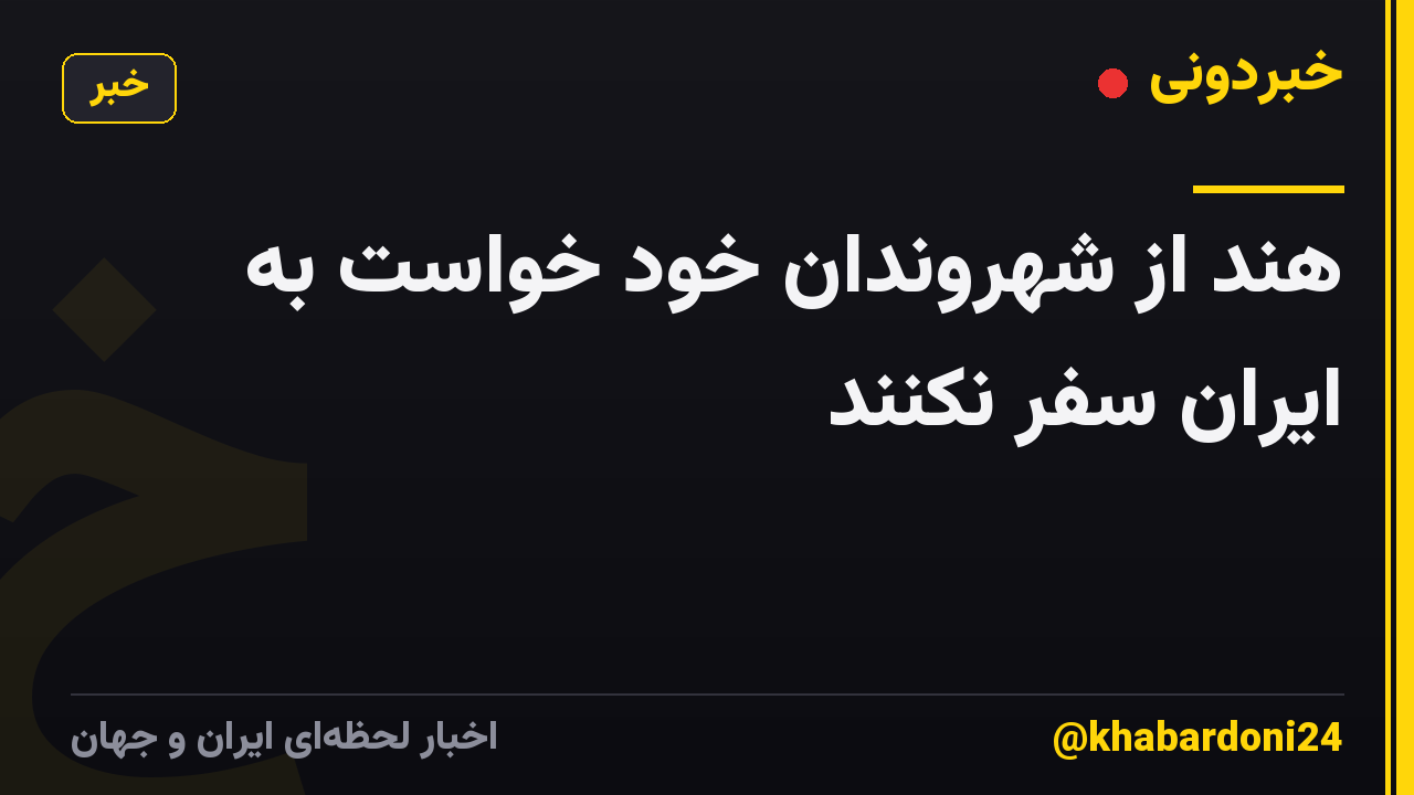 هند از شهروندان خود خواست به ایران سفر نکنند