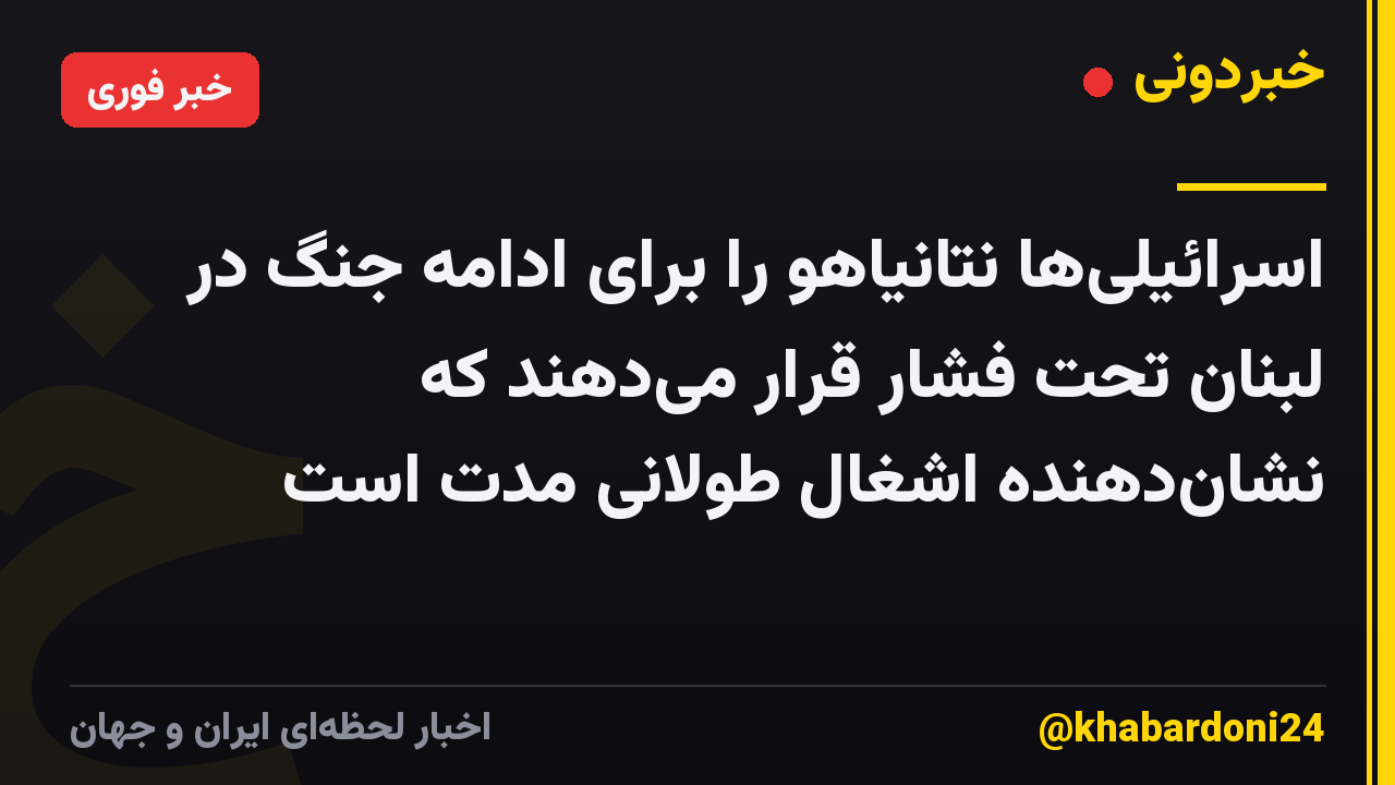 اسرائیلی‌ها نتانیاهو را برای ادامه جنگ در لبنان تحت فشار قرار می‌دهند که نشان‌دهنده اشغال طولانی مدت است
