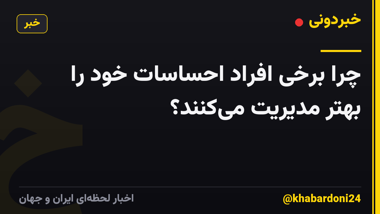 چرا برخی افراد احساسات خود را بهتر مدیریت می‌کنند؟