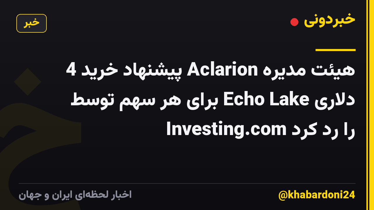 هیئت مدیره Aclarion پیشنهاد خرید 4 دلاری Echo Lake برای هر سهم توسط Investing.com را رد کرد