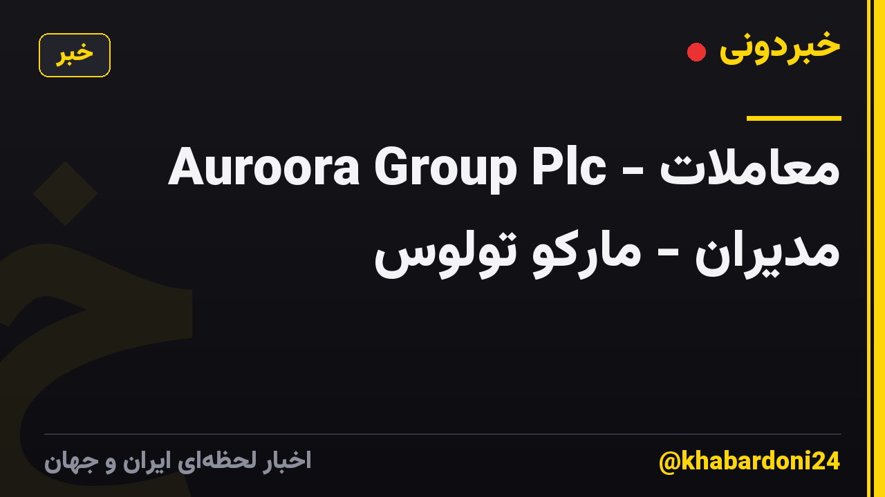 Auroora Group Plc - معاملات مدیران - مارکو تولوس