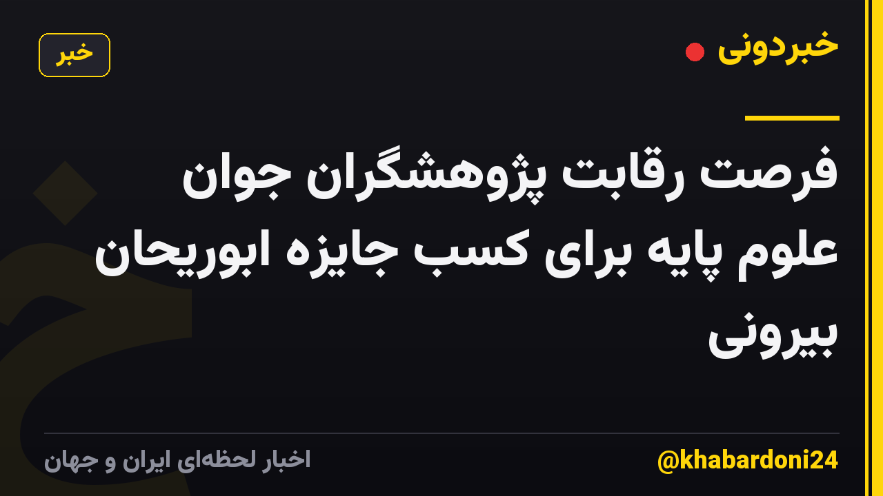 فرصت رقابت پژوهشگران جوان علوم پایه برای کسب جایزه ابوریحان بیرونی