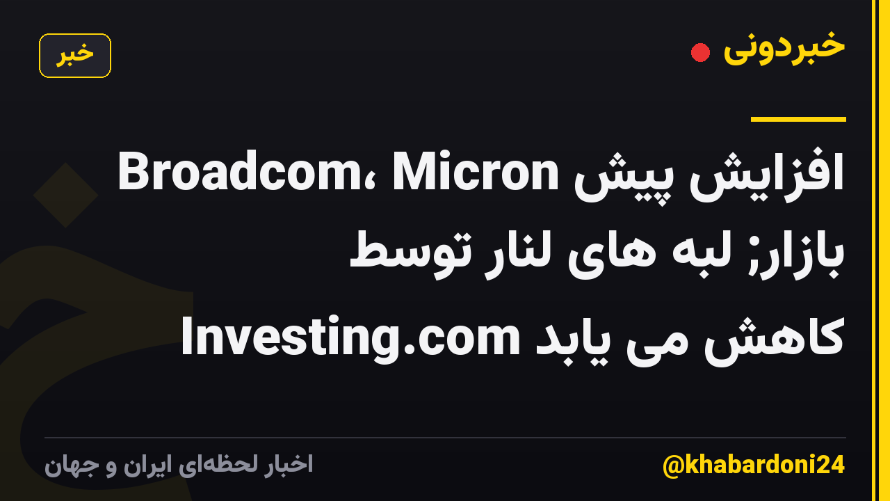 Broadcom، Micron افزایش پیش بازار; لبه های لنار توسط Investing.com کاهش می یابد