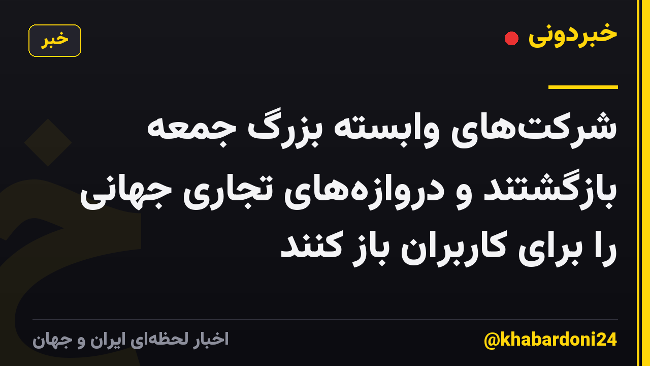 شرکتهای وابسته بزرگ جمعه بازگشتند و دروازههای تجاری جهانی را برای کاربران باز کنند