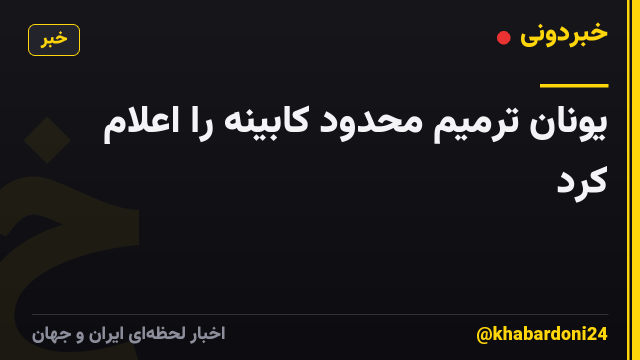 یونان ترمیم محدود کابینه را اعلام کرد