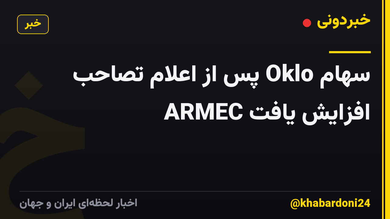 سهام Oklo پس از اعلام تصاحب ARMEC افزایش یافت