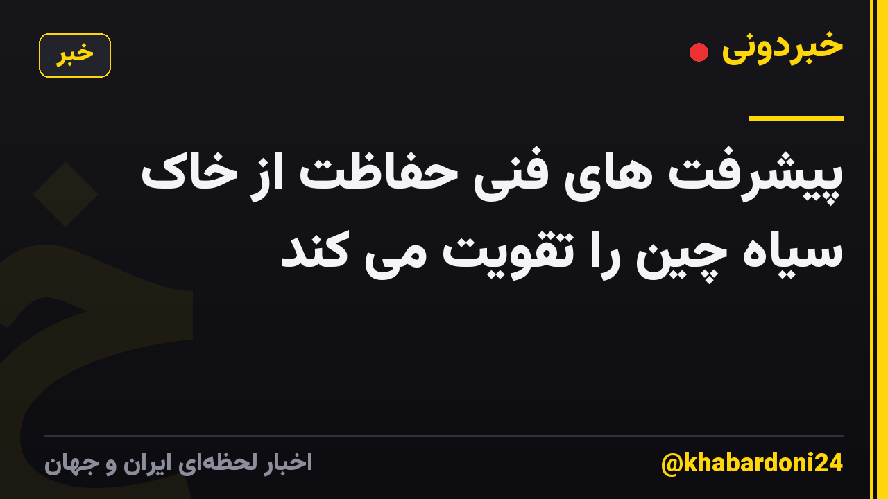 پیشرفت های فنی حفاظت از خاک سیاه چین را تقویت می کند