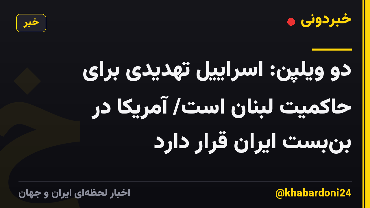 دو ویلپن: اسراییل تهدیدی برای حاکمیت لبنان است/ آمریکا در بنبست ایران قرار دارد