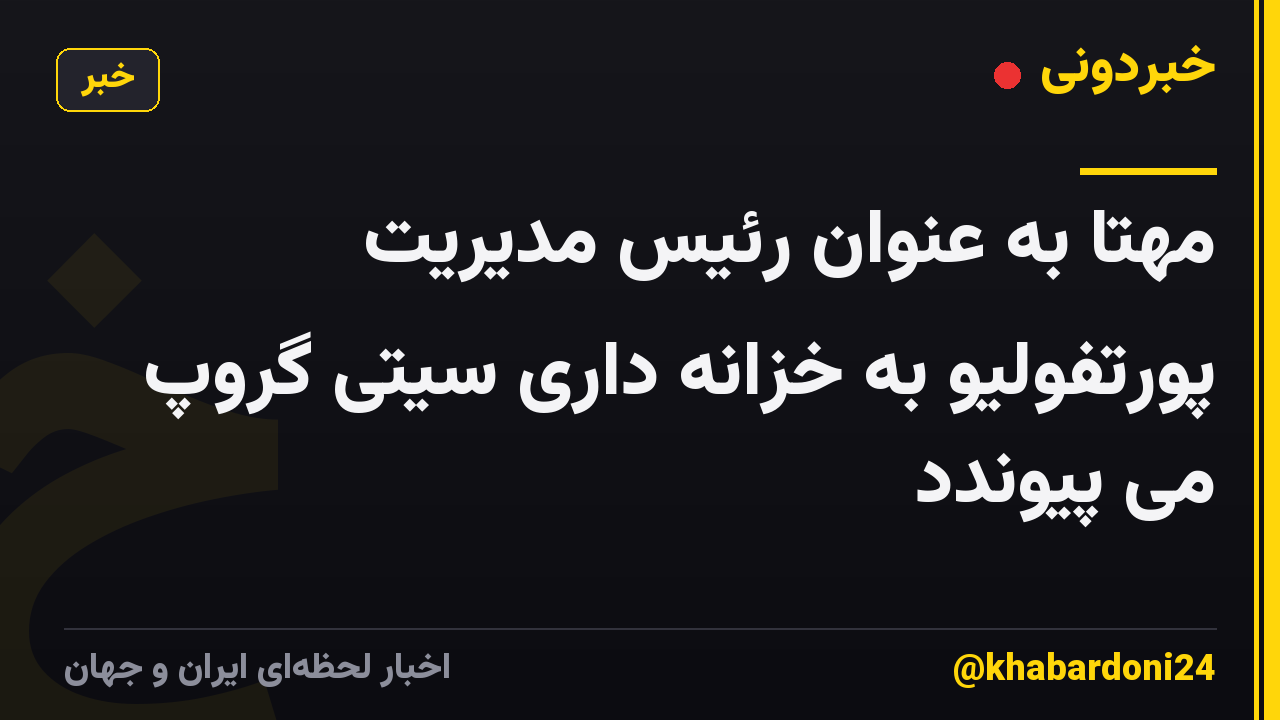 مهتا به عنوان رئیس مدیریت پورتفولیو به خزانه داری سیتی گروپ می پیوندد