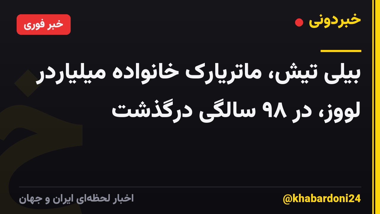 بیلی تیش، ماتریارک خانواده میلیاردر لووز، در ۹۸ سالگی درگذشت