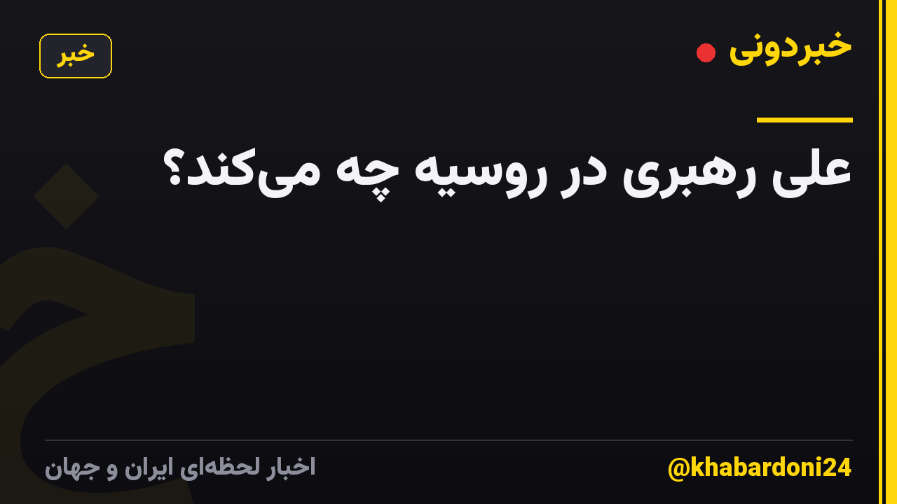 علی رهبری در روسیه چه می‌کند؟