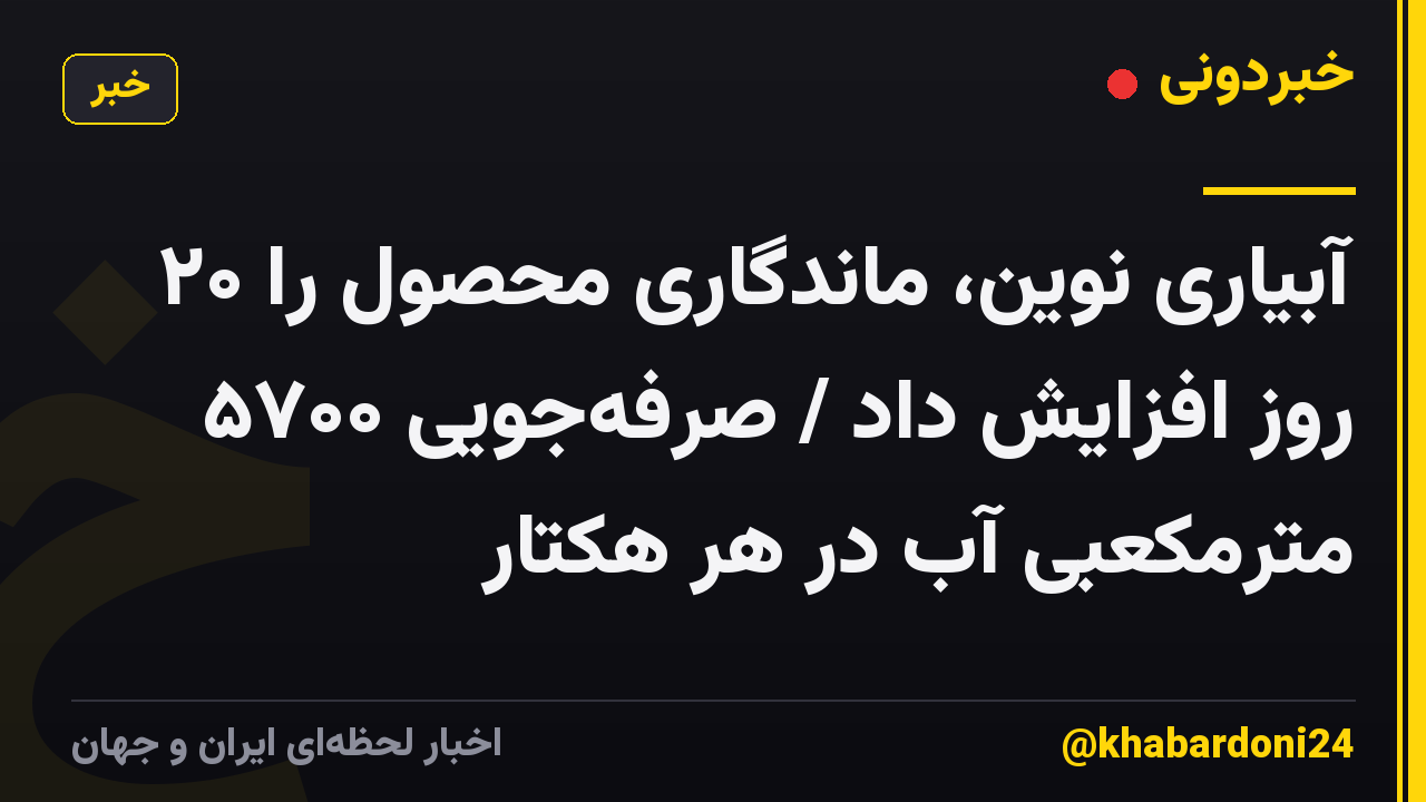 آبیاری نوین، ماندگاری محصول را ۲۰ روز افزایش داد / صرفهجویی ۵۷۰۰ مترمکعبی آب در هر هکتار