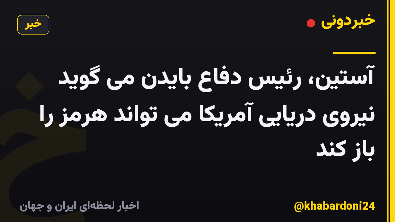 آستین، رئیس دفاع بایدن می گوید نیروی دریایی آمریکا می تواند هرمز را باز کند