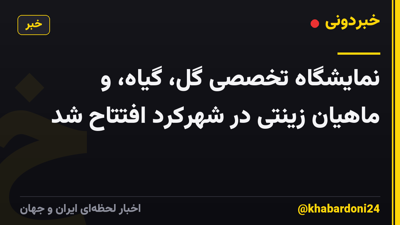 نمایشگاه تخصصی گل، گیاه، و ماهیان زینتی در شهرکرد افتتاح شد