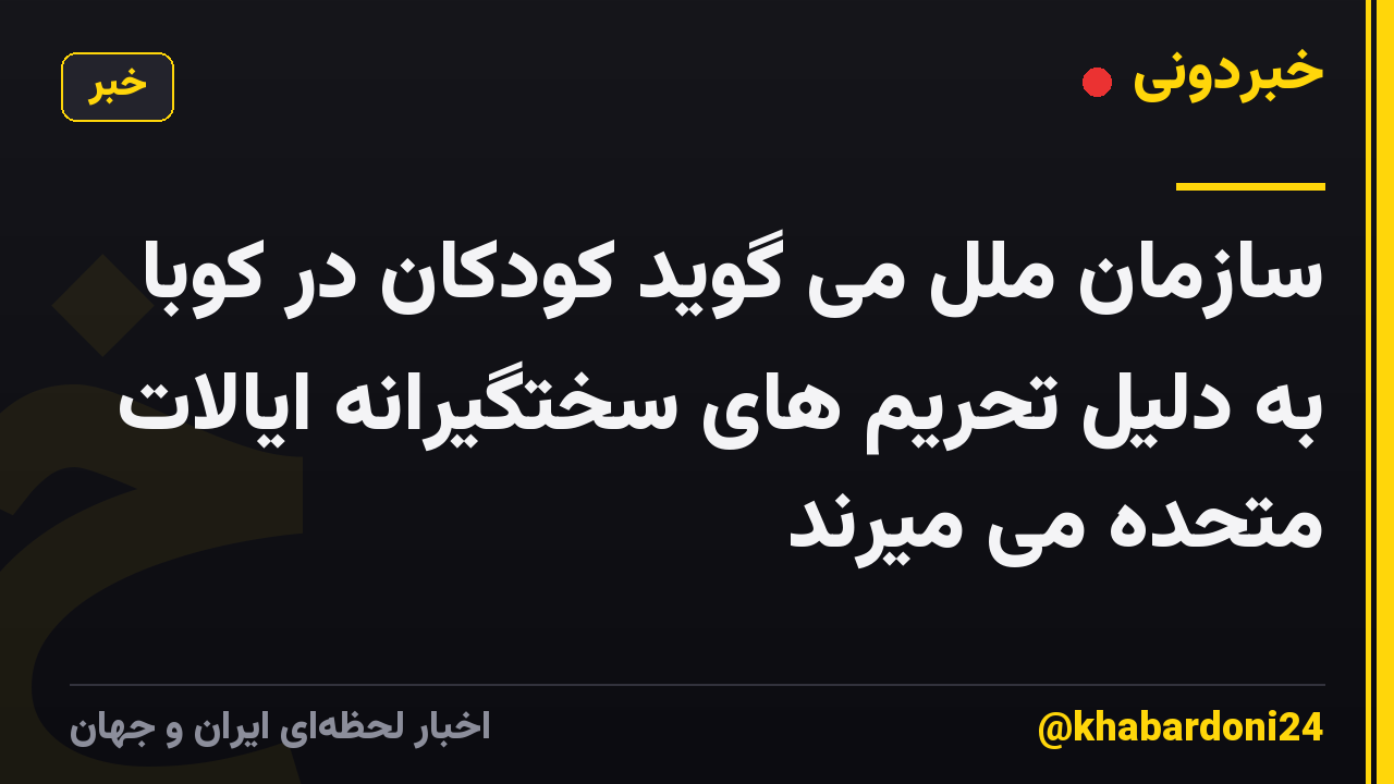 سازمان ملل می گوید کودکان در کوبا به دلیل تحریم های سختگیرانه ایالات متحده می میرند