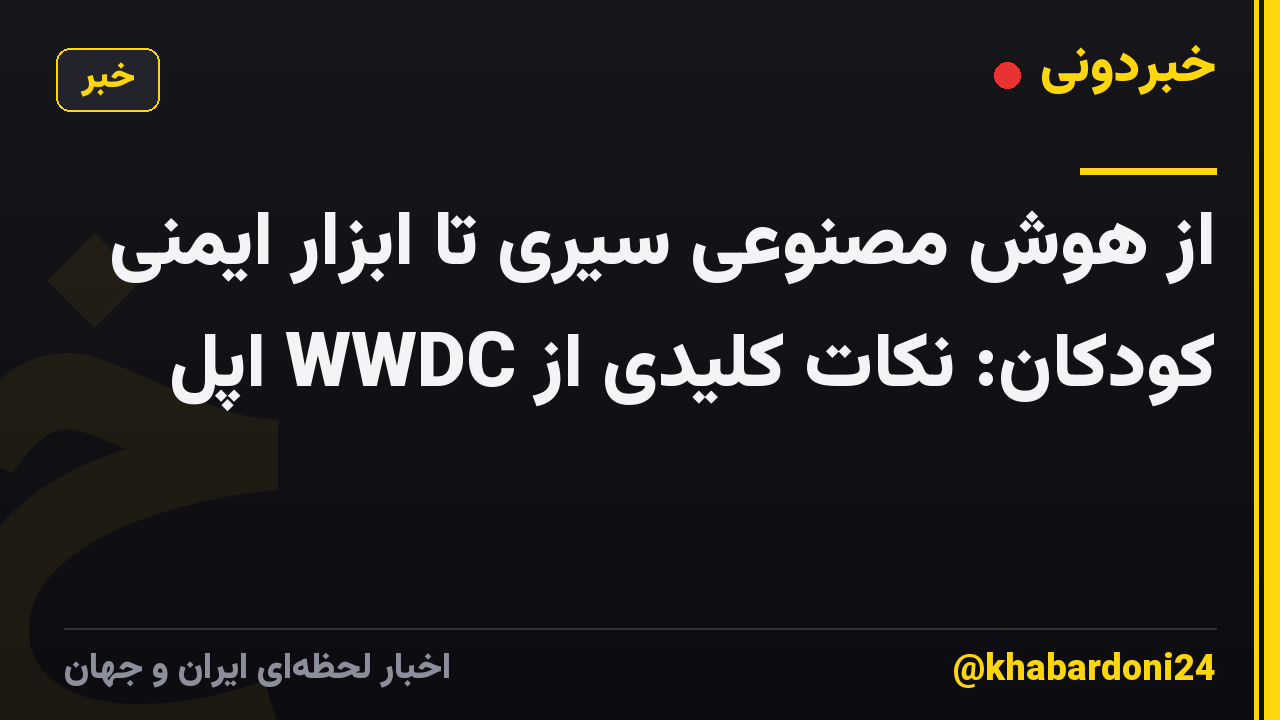 از هوش مصنوعی سیری تا ابزار ایمنی کودکان: نکات کلیدی از WWDC اپل