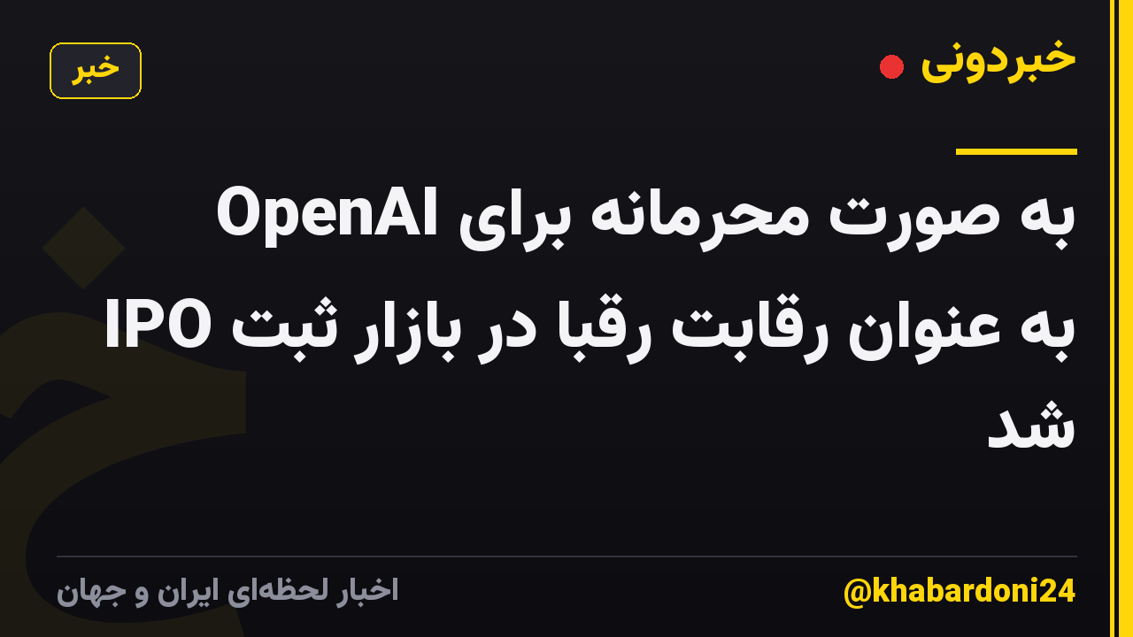 OpenAI به صورت محرمانه برای IPO به عنوان رقابت رقبا در بازار ثبت شد