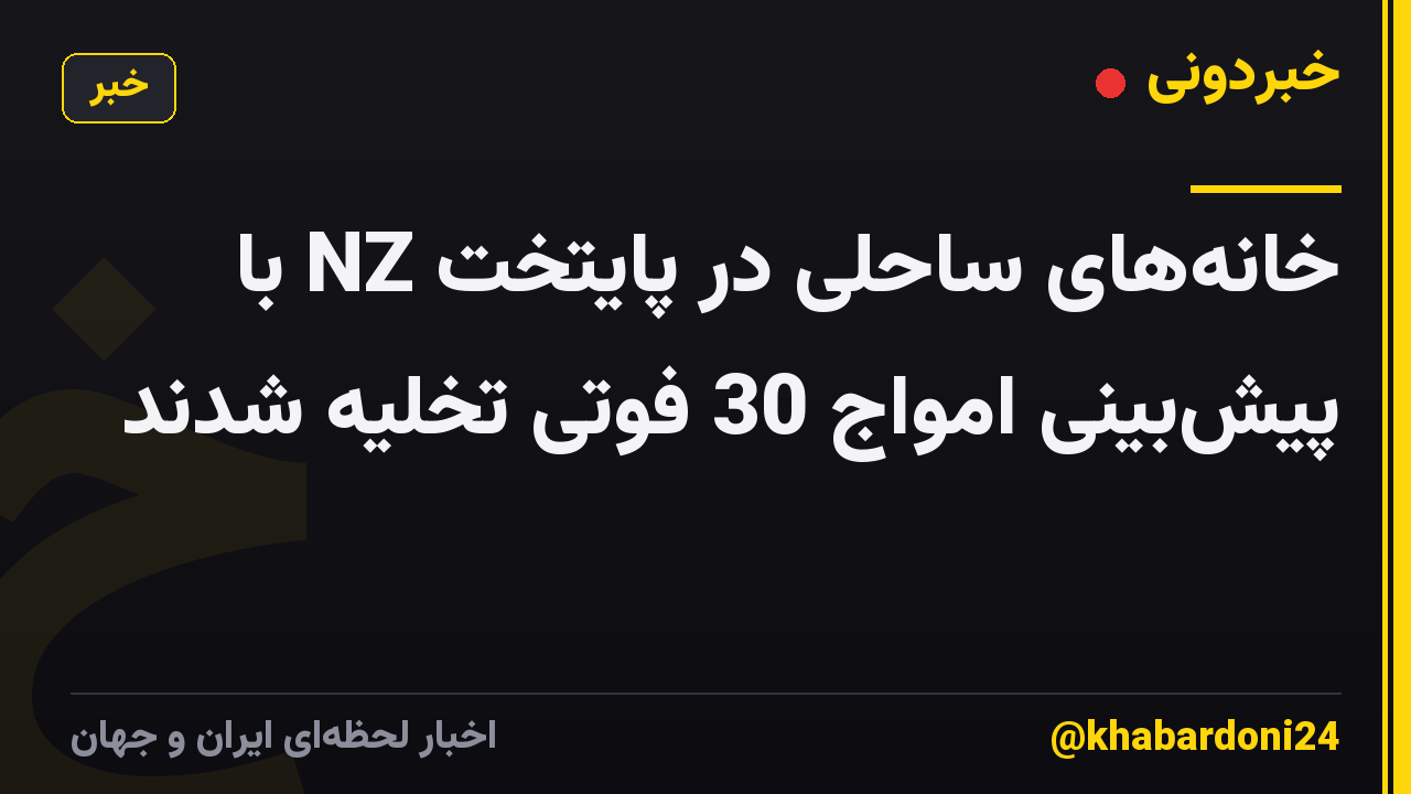خانه‌های ساحلی در پایتخت NZ با پیش‌بینی امواج 30 فوتی تخلیه شدند