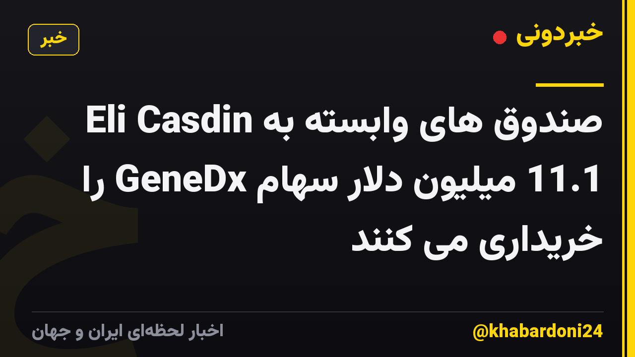 صندوق های وابسته به Eli Casdin 11.1 میلیون دلار سهام GeneDx را خریداری می کنند