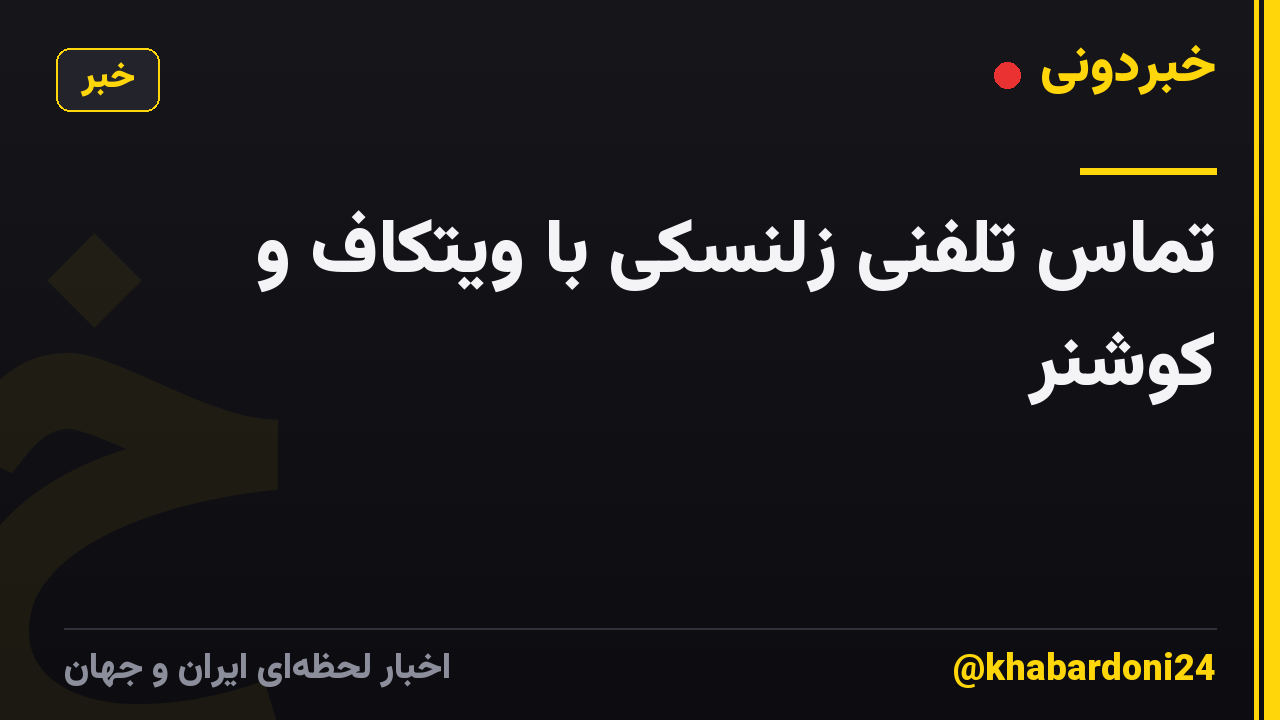تماس تلفنی زلنسکی با ویتکاف و کوشنر