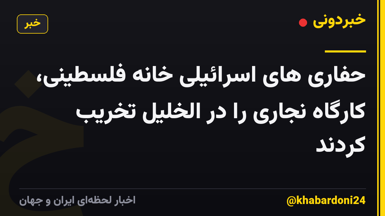 حفاری های اسرائیلی خانه فلسطینی، کارگاه نجاری را در الخلیل تخریب کردند