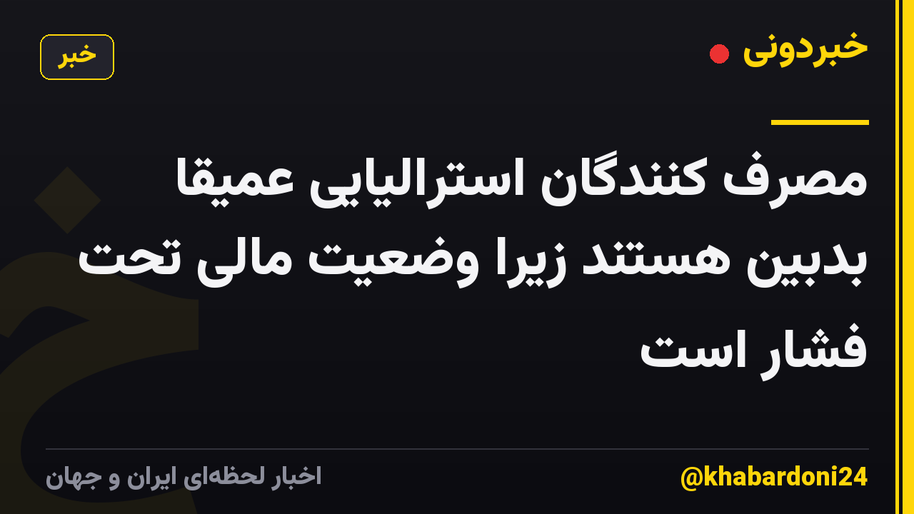 مصرف کنندگان استرالیایی عمیقاً بدبین هستند زیرا وضعیت مالی تحت فشار است