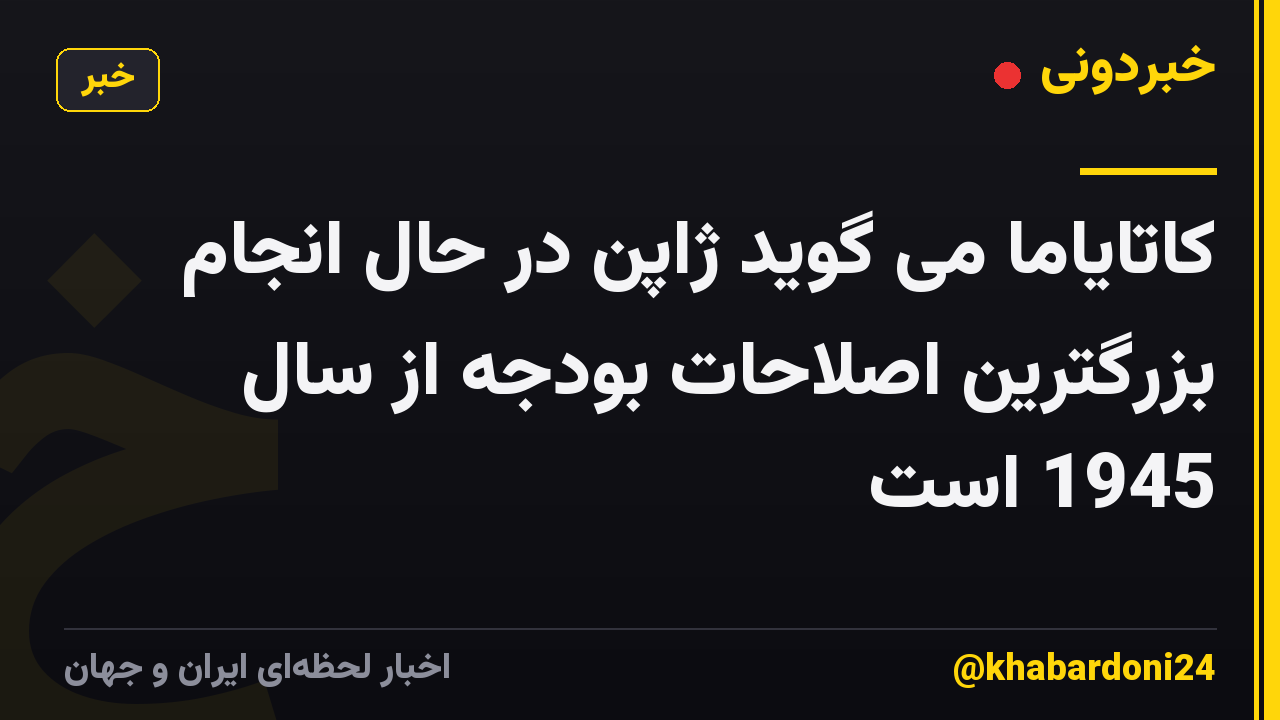 کاتایاما می گوید ژاپن در حال انجام بزرگترین اصلاحات بودجه از سال 1945 است