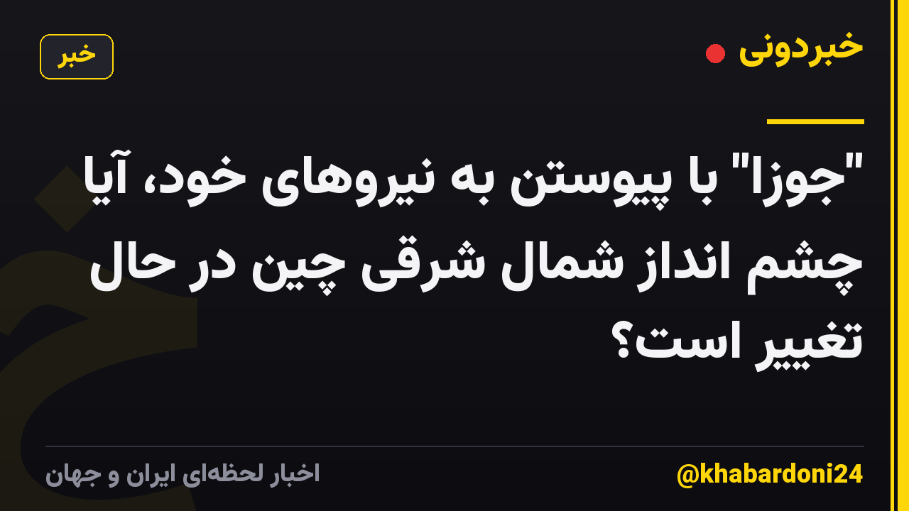 "جوزا" با پیوستن به نیروهای خود، آیا چشم انداز شمال شرقی چین در حال تغییر است؟