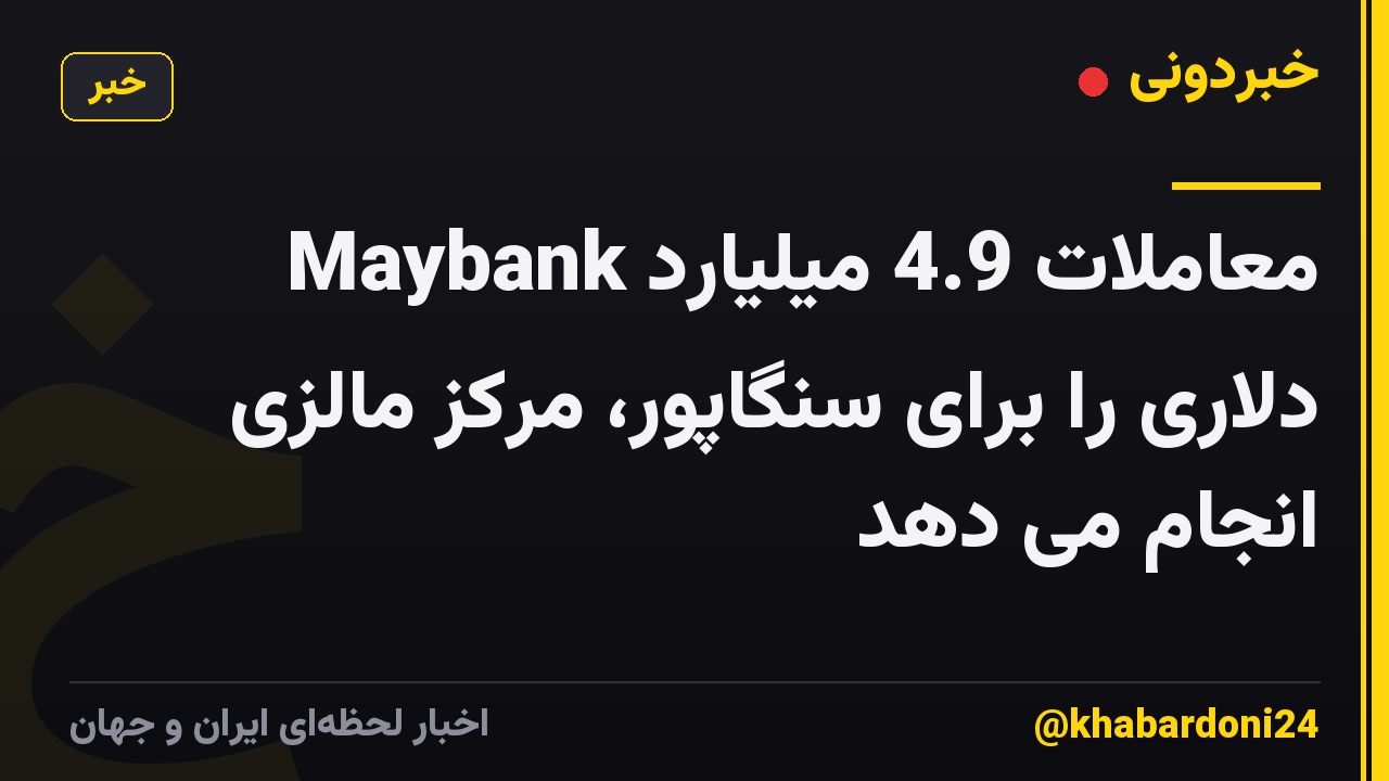 Maybank معاملات 4.9 میلیارد دلاری را برای سنگاپور، مرکز مالزی انجام می دهد