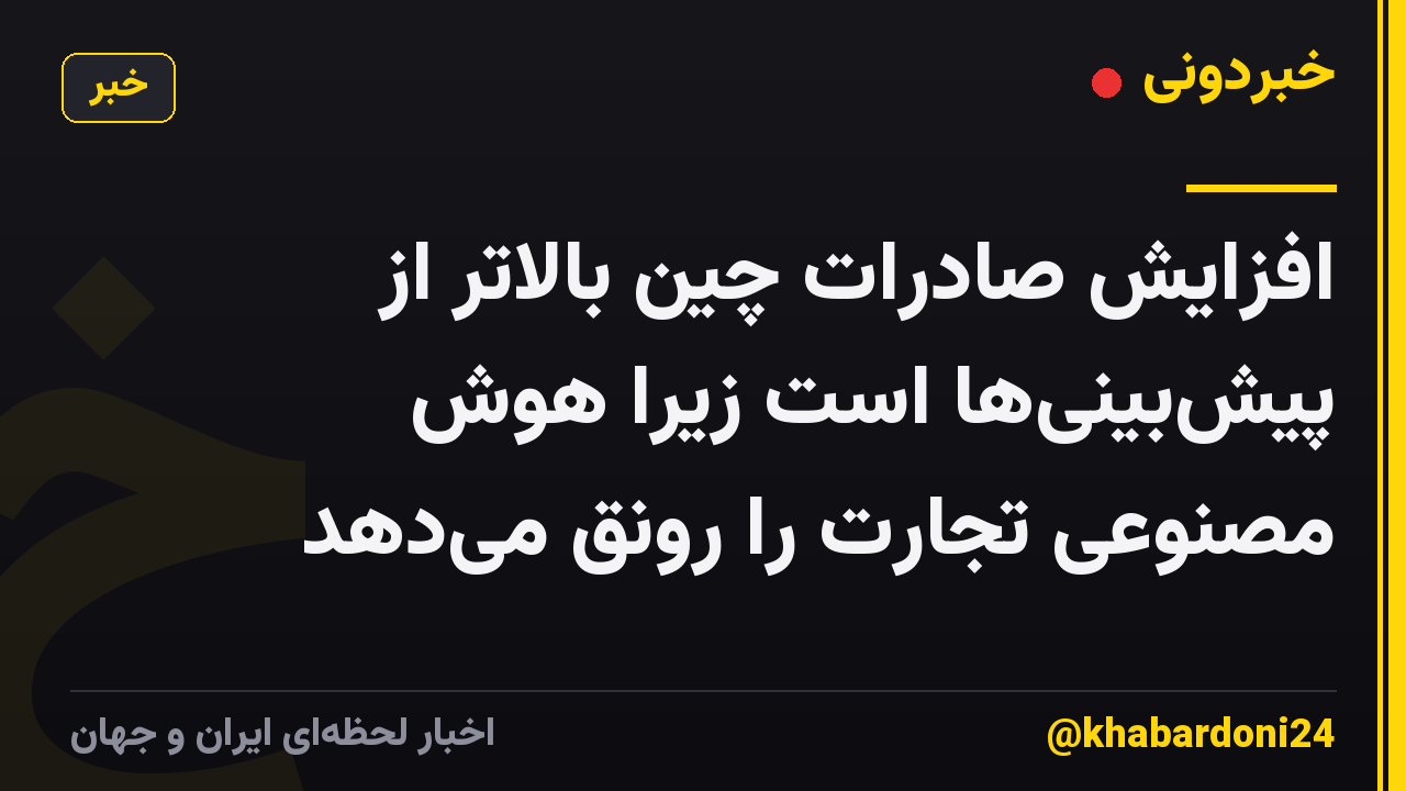 افزایش صادرات چین بالاتر از پیشبینیها است زیرا هوش مصنوعی تجارت را رونق میدهد