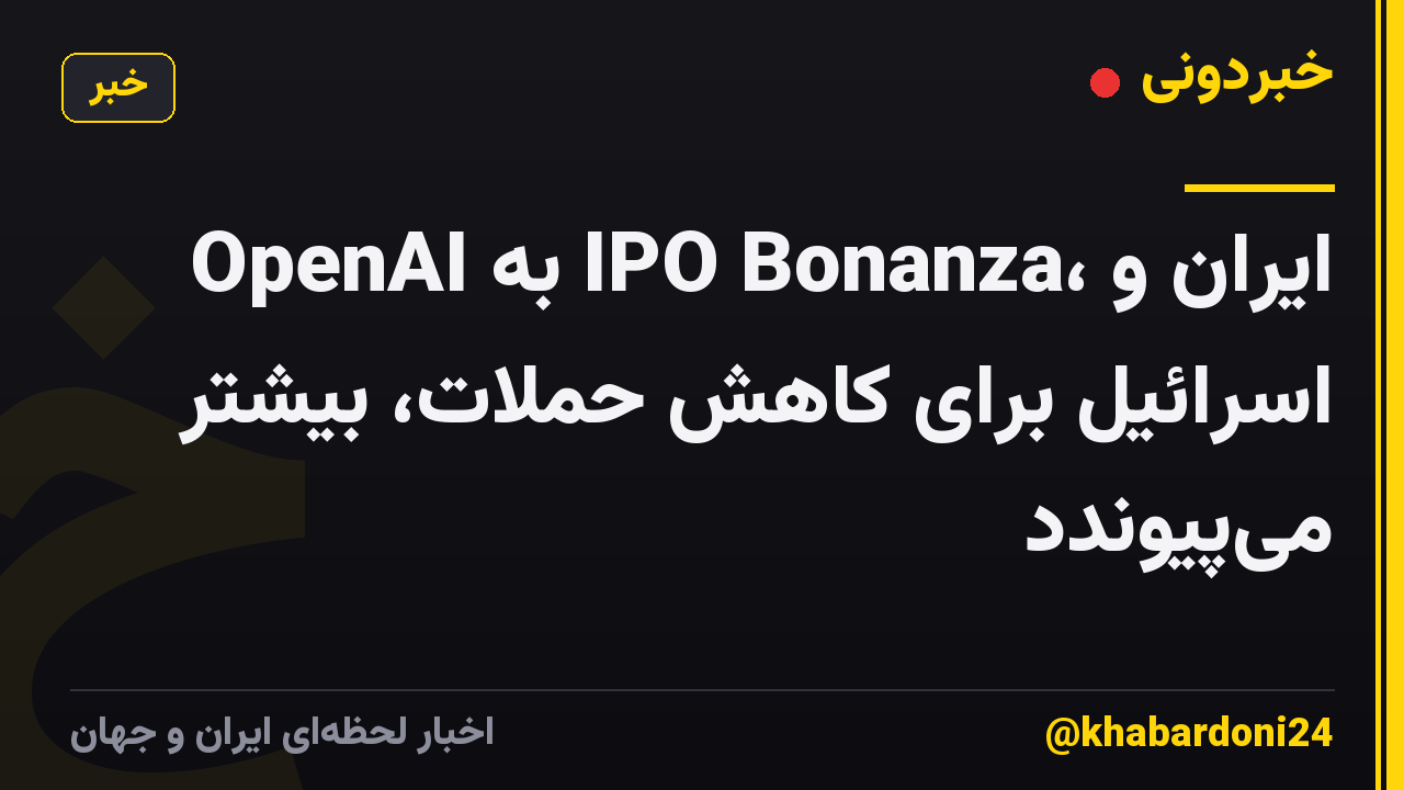 OpenAI به IPO Bonanza، ایران و اسرائیل برای کاهش حملات، بیشتر می‌پیوندد