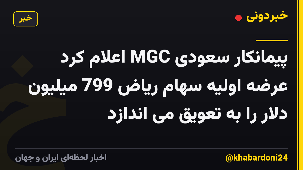پیمانکار سعودی MGC اعلام کرد عرضه اولیه سهام ریاض 799 میلیون دلار را به تعویق می اندازد