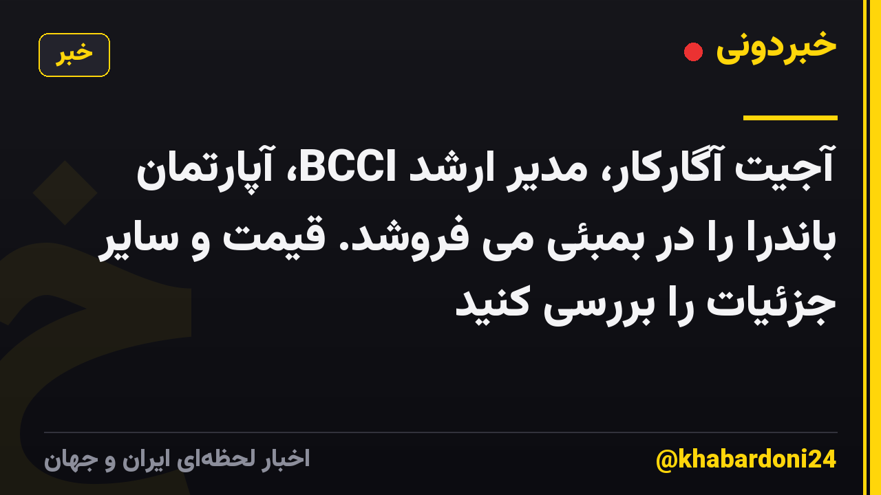 آجیت آگارکار، مدیر ارشد BCCI، آپارتمان باندرا را در بمبئی می فروشد. قیمت و سایر جزئیات را بررسی کنید